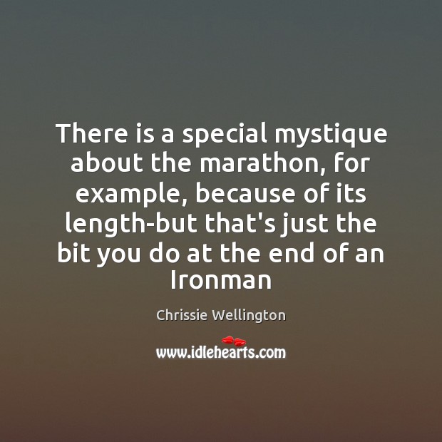 There is a special mystique about the marathon, for example, because of Chrissie Wellington Picture Quote