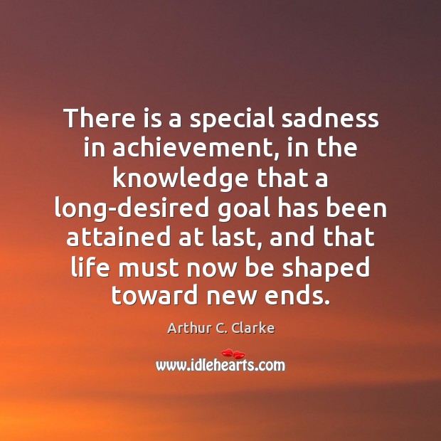There is a special sadness in achievement, in the knowledge that a Arthur C. Clarke Picture Quote