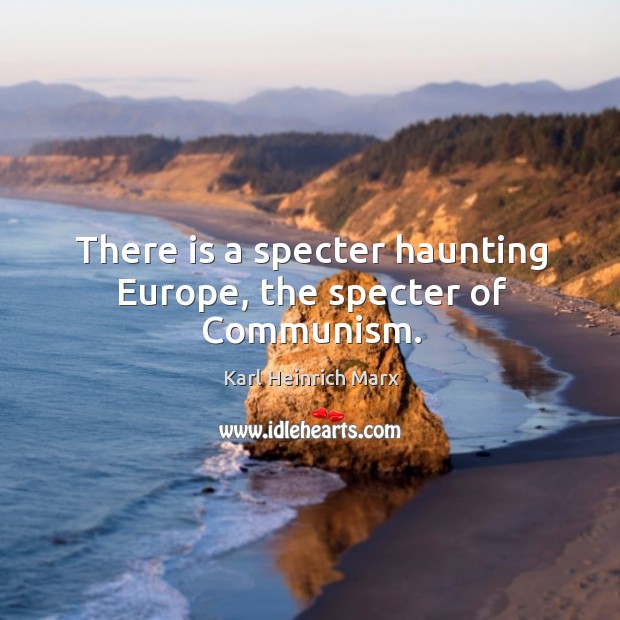 There is a specter haunting europe, the specter of communism. Karl Heinrich Marx Picture Quote