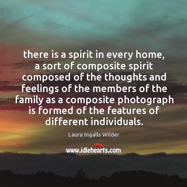 There is a spirit in every home, a sort of composite spirit Laura Ingalls Wilder Picture Quote