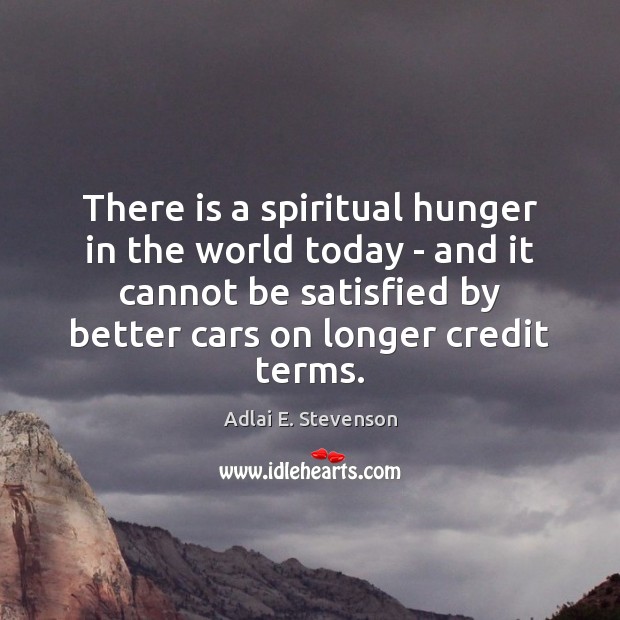 There is a spiritual hunger in the world today – and it Adlai E. Stevenson Picture Quote