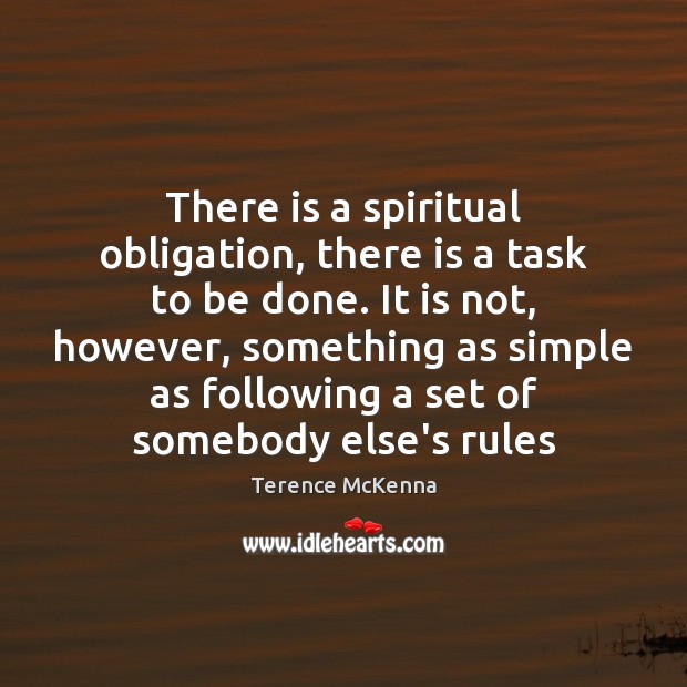 There is a spiritual obligation, there is a task to be done. Terence McKenna Picture Quote