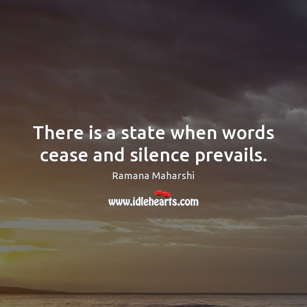 There is a state when words cease and silence prevails. Ramana Maharshi Picture Quote