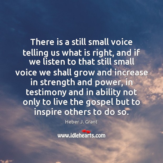 There is a still small voice telling us what is right, and Heber J. Grant Picture Quote