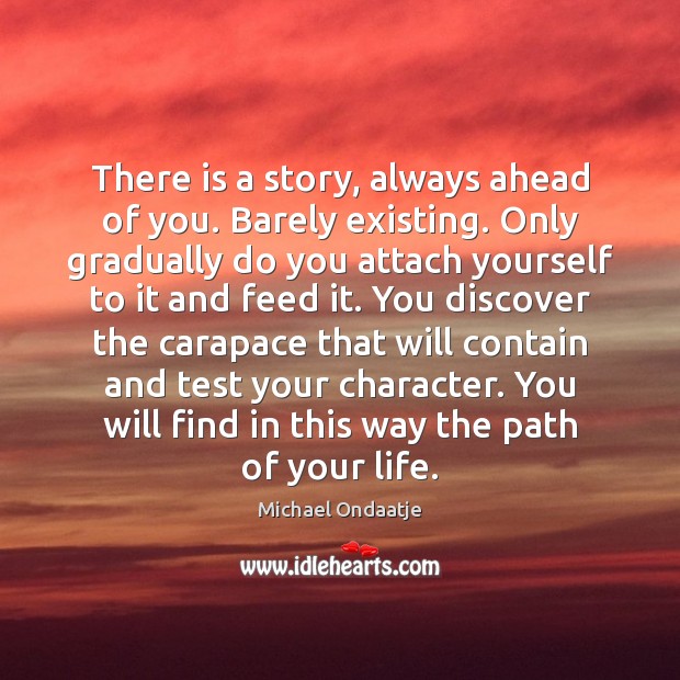 There is a story, always ahead of you. Barely existing. Only gradually Image