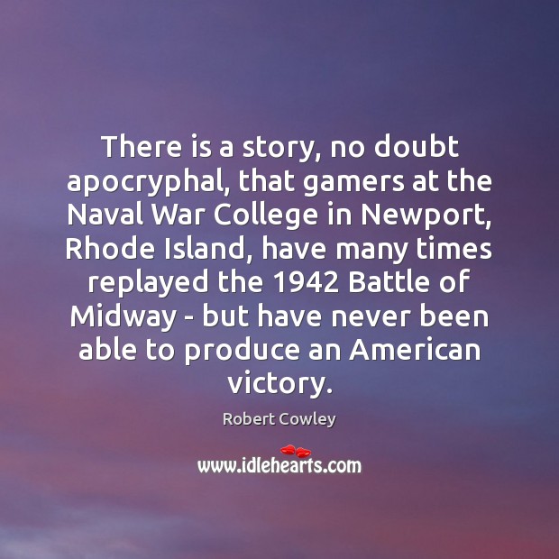 There is a story, no doubt apocryphal, that gamers at the Naval Robert Cowley Picture Quote