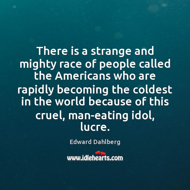 There is a strange and mighty race of people called the Americans Edward Dahlberg Picture Quote