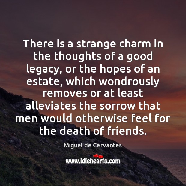 There is a strange charm in the thoughts of a good legacy, Miguel de Cervantes Picture Quote