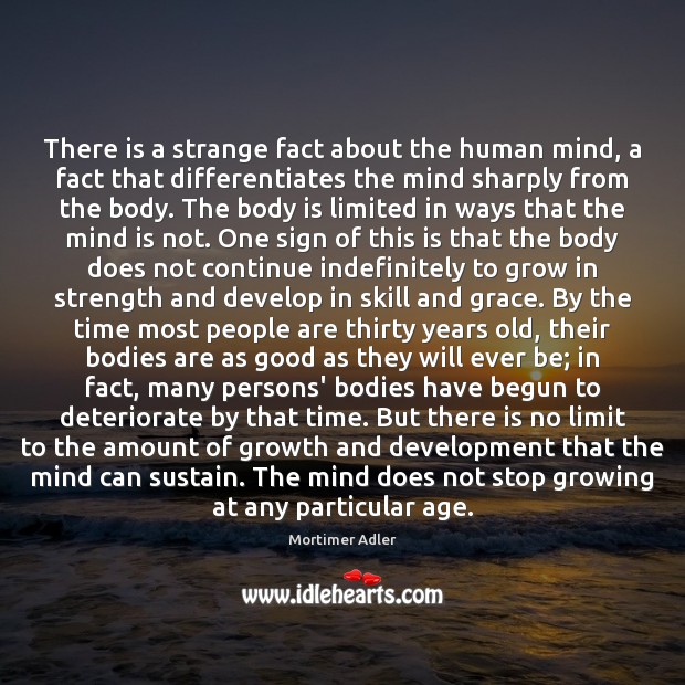 There is a strange fact about the human mind, a fact that Image