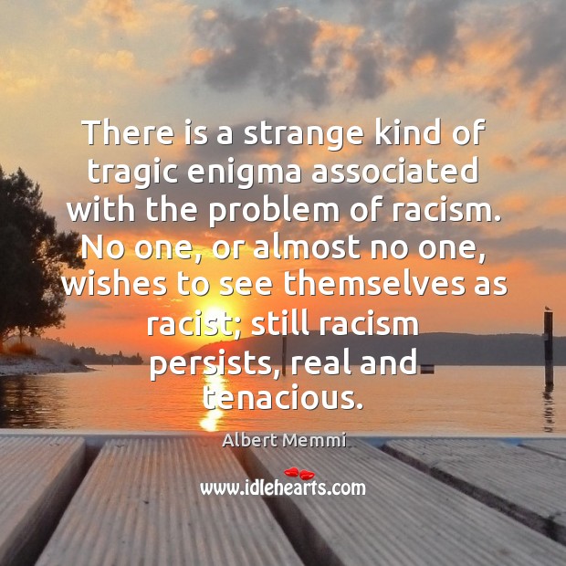 There is a strange kind of tragic enigma associated with the problem Albert Memmi Picture Quote