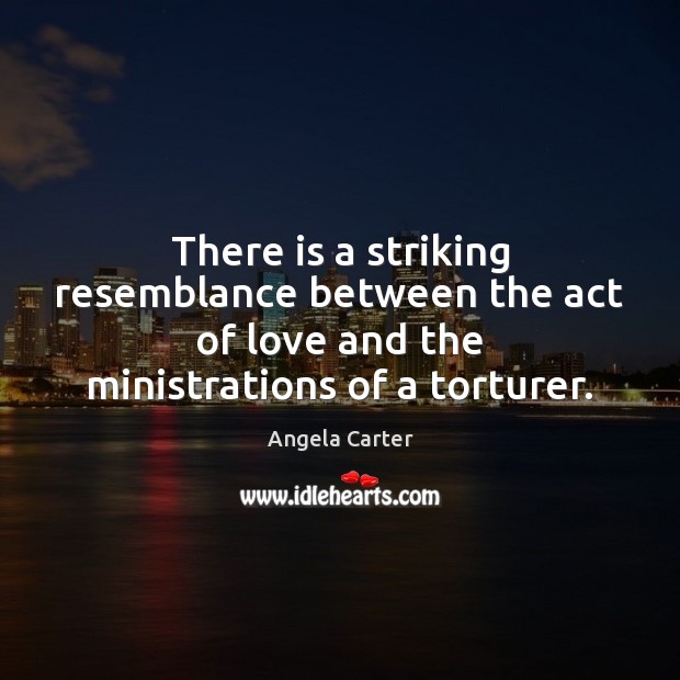 There is a striking resemblance between the act of love and the Angela Carter Picture Quote