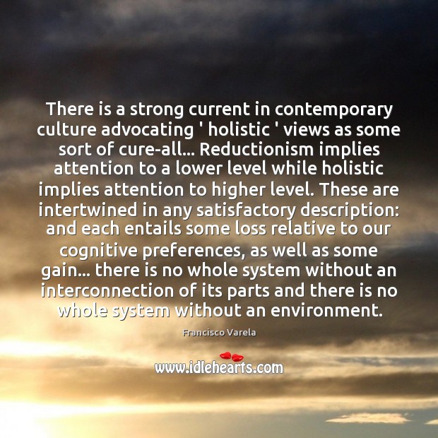 There is a strong current in contemporary culture advocating ‘ holistic ‘ Francisco Varela Picture Quote