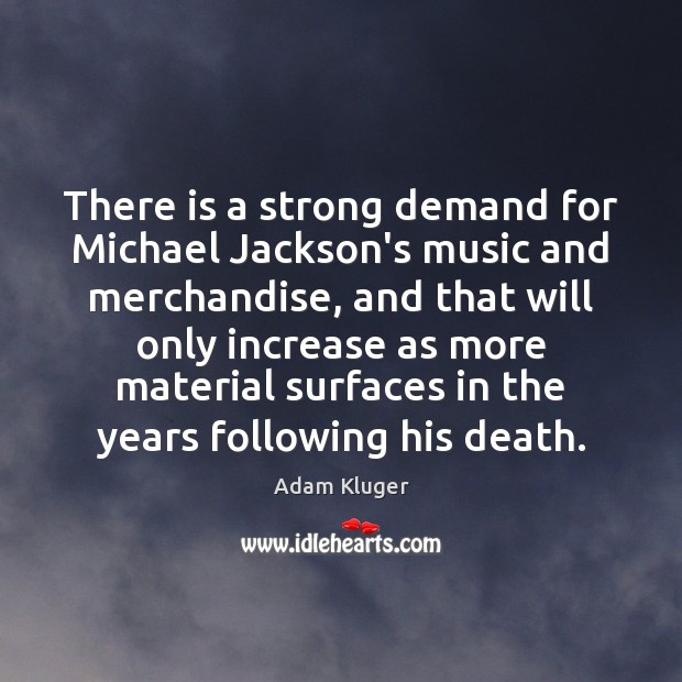 There is a strong demand for Michael Jackson’s music and merchandise, and Adam Kluger Picture Quote