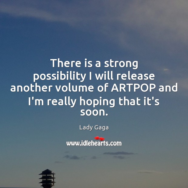 There is a strong possibility I will release another volume of ARTPOP Lady Gaga Picture Quote