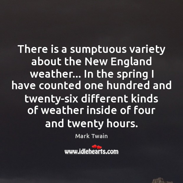 There is a sumptuous variety about the New England weather… In the Image