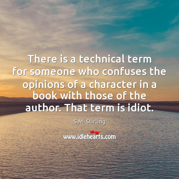 There is a technical term for someone who confuses the opinions of S.M. Stirling Picture Quote