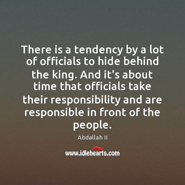 There is a tendency by a lot of officials to hide behind Abdallah II Picture Quote