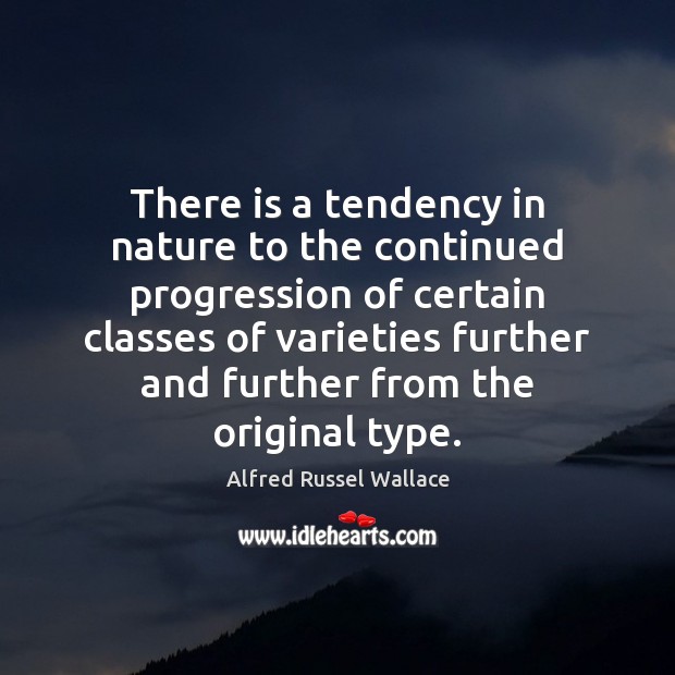 There is a tendency in nature to the continued progression of certain Alfred Russel Wallace Picture Quote