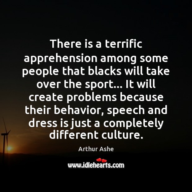 There is a terrific apprehension among some people that blacks will take Arthur Ashe Picture Quote