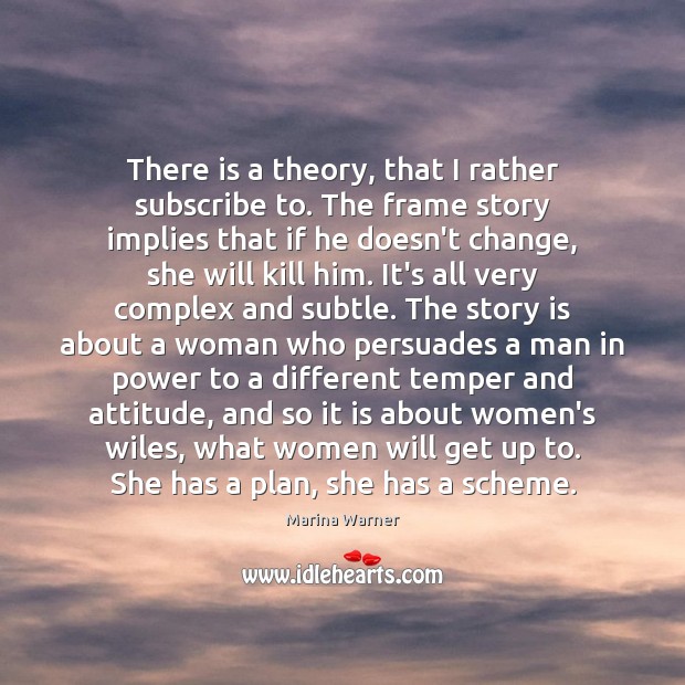 There is a theory, that I rather subscribe to. The frame story Marina Warner Picture Quote