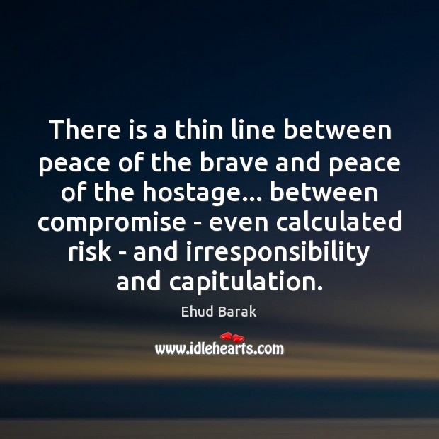 There is a thin line between peace of the brave and peace Ehud Barak Picture Quote