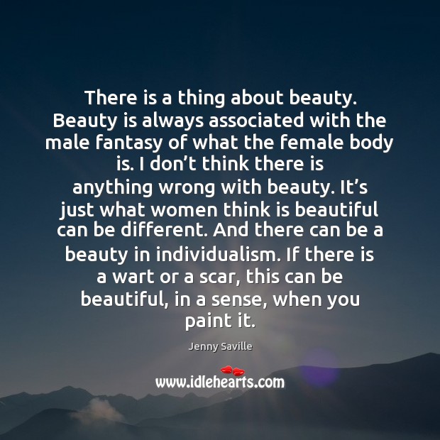 There is a thing about beauty. Beauty is always associated with the Jenny Saville Picture Quote