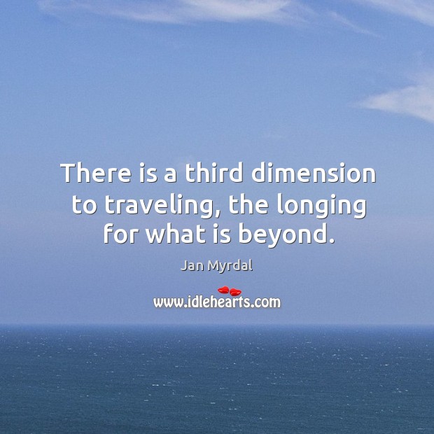 There is a third dimension to traveling, the longing for what is beyond. Travel Quotes Image