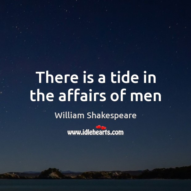 There is a tide in the affairs of men William Shakespeare Picture Quote