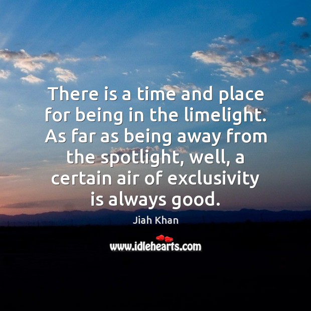 There is a time and place for being in the limelight. As Image