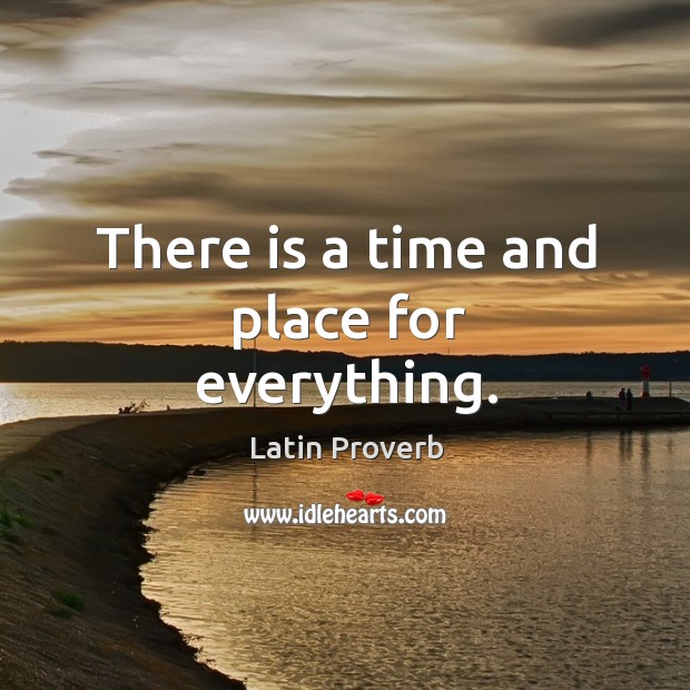 There is a time and place for everything. Latin Proverbs Image