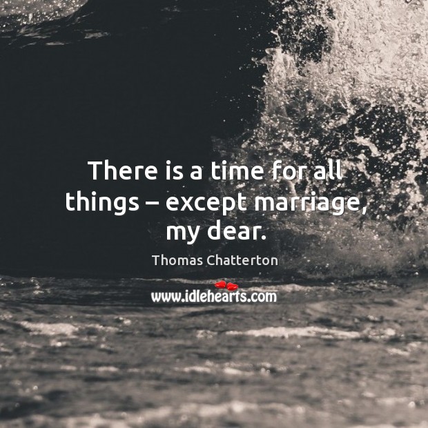 There is a time for all things – except marriage, my dear. Image