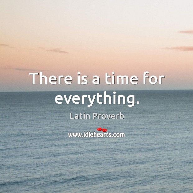 There is a time for everything. Latin Proverbs Image