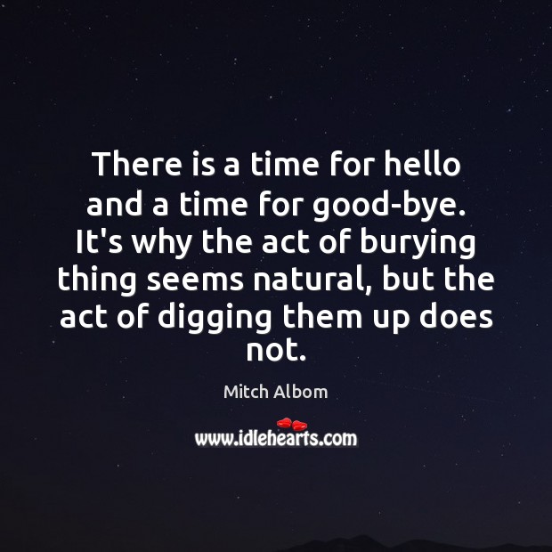 There is a time for hello and a time for good-bye. It’s Mitch Albom Picture Quote