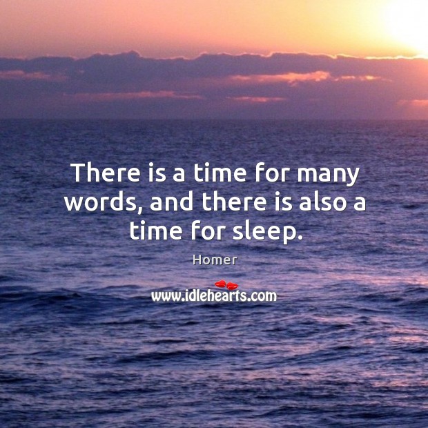 There is a time for many words, and there is also a time for sleep. Image
