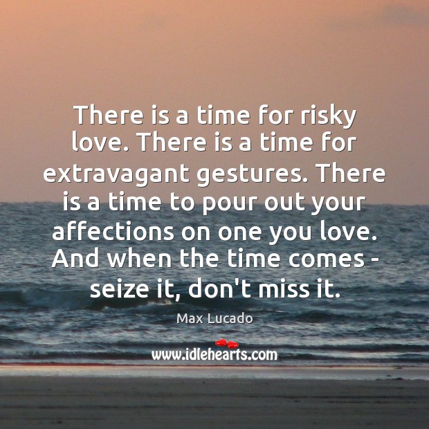 There is a time for risky love. There is a time for Image
