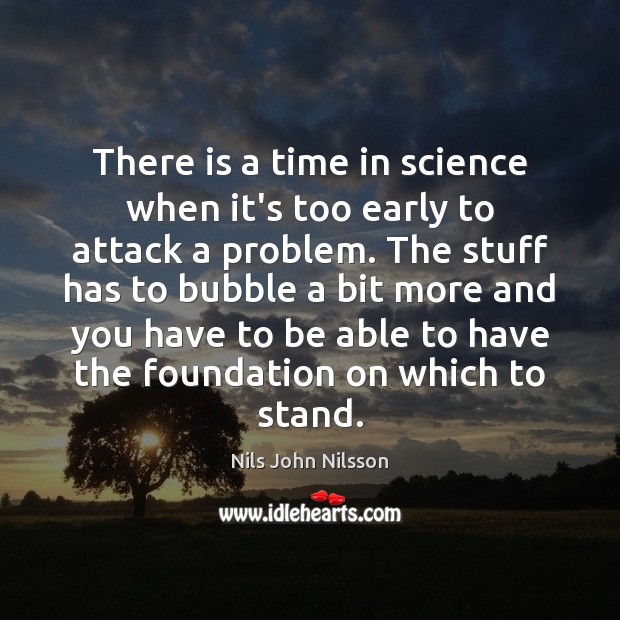 There is a time in science when it’s too early to attack Nils John Nilsson Picture Quote