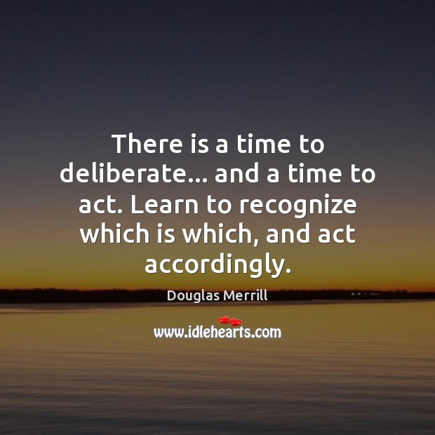 There is a time to deliberate… and a time to act. Learn Douglas Merrill Picture Quote