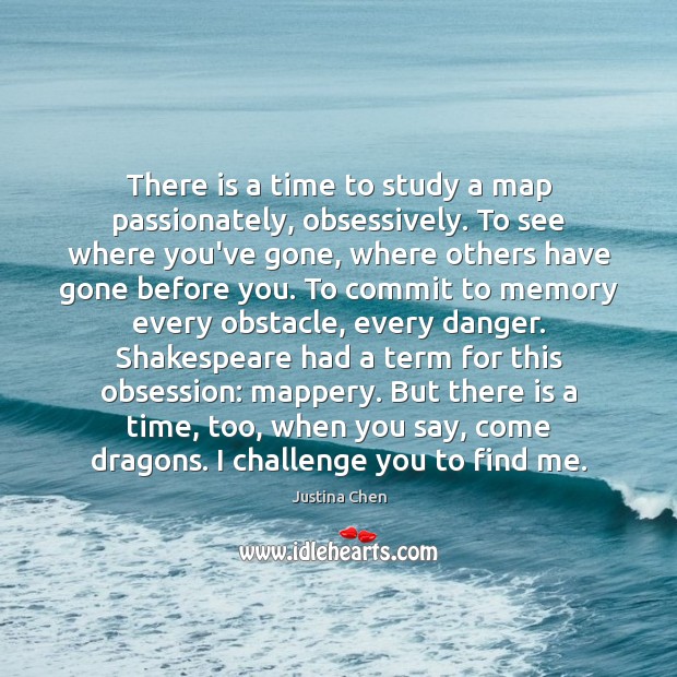 There is a time to study a map passionately, obsessively. To see Justina Chen Picture Quote
