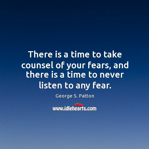 There is a time to take counsel of your fears, and there is a time to never listen to any fear. Image