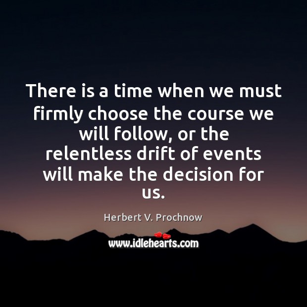There is a time when we must firmly choose the course we Herbert V. Prochnow Picture Quote