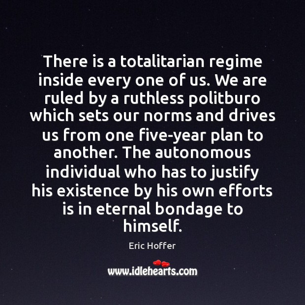 There is a totalitarian regime inside every one of us. We are Eric Hoffer Picture Quote