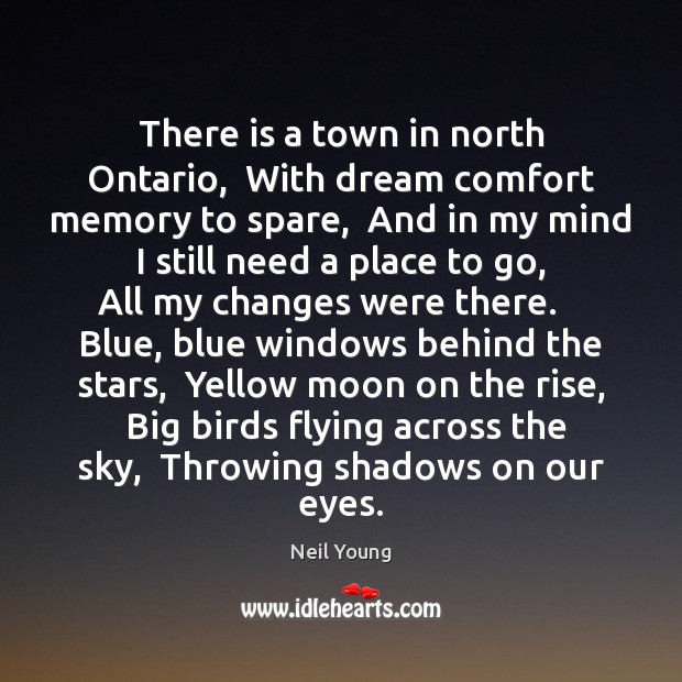 There is a town in north Ontario,  With dream comfort memory to Neil Young Picture Quote