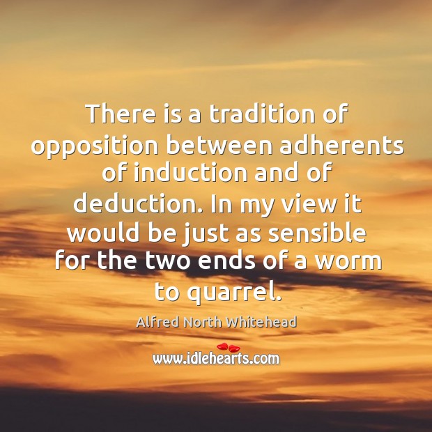There is a tradition of opposition between adherents of induction and of Alfred North Whitehead Picture Quote