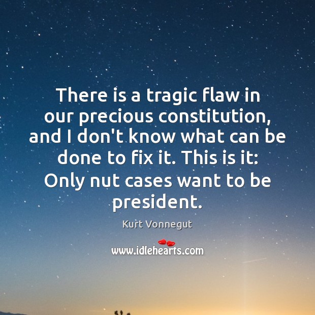 There is a tragic flaw in our precious constitution, and I don’t Image
