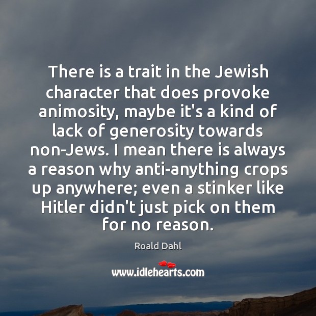 There is a trait in the Jewish character that does provoke animosity, Roald Dahl Picture Quote