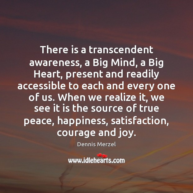There is a transcendent awareness, a Big Mind, a Big Heart, present Dennis Merzel Picture Quote