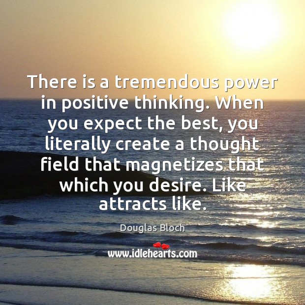 There is a tremendous power in positive thinking. When you expect the Image