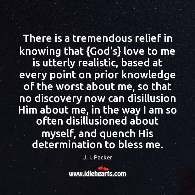 There is a tremendous relief in knowing that {God’s} love to me Determination Quotes Image