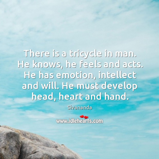 There is a tricycle in man. He knows, he feels and acts. Sivananda Picture Quote