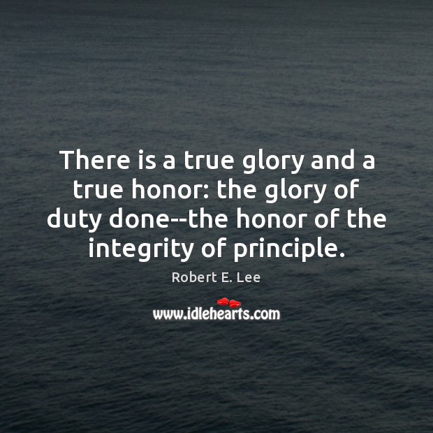 There is a true glory and a true honor: the glory of Robert E. Lee Picture Quote